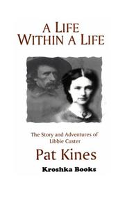 Cover of: A life within a life: the story and adventures of Libbie Custer, wife of General George A. Custer