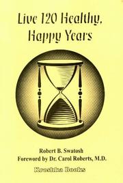 Cover of: Live 120 healthy, happy years | Robert B. Swatosh