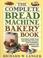 Cover of: The complete bread machine bakery book