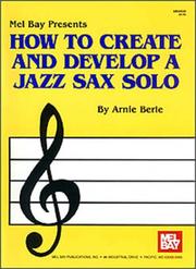 Cover of: Mel Bay How to Create & Develop a Jazz Sax Solo by Arnie Berle