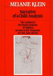 Cover of: Narrative of a child analysis: the conduct of the psycho-analysis of children as seen in the treatment of a ten-year-old boy