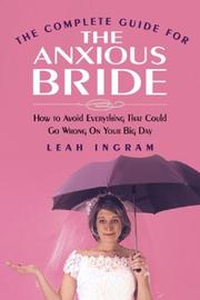 Cover of: The Complete Guide for the Anxious Bride: How to Avoid Everything That Could Go Wrong on Your Big Day