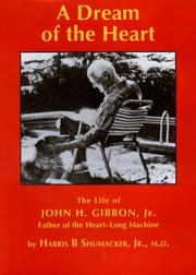 Cover of: A dream of the heart: the life of John H. Gibbon, Jr., father of the heart-lung machine