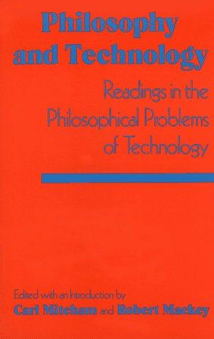 Philosophy and technology by edited with an introduction by Carl Mitcham and Robert Mackey.