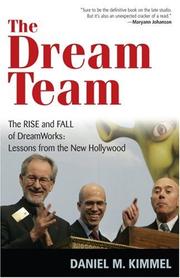 The Dream Team: The Rise and Fall of DreamWorks by Daniel M. Kimmel