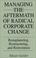 Cover of: Managing the aftermath of radical corporate change