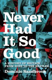 Cover of: Never Had It So Good: A History of Britain from Suez to the "Beatles: by Dominic Sandbrook
