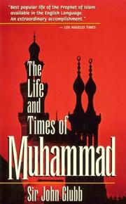 The life and times of Muhammad by Glubb, John Bagot Sir, Sir John Bagot Glubb, John Glubb