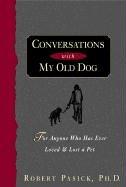 Cover of: Conversations with my old dog: for anyone who has ever loved and lost a pet
