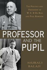 Cover of: The Professor and the Pupil: The Politics and Friendship of W. E. B Du Bois and Paul Robeson