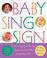 Cover of: Baby Sing and Sign: Communicate Early with Your Baby