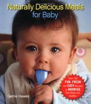Cover of: Naturally Delicious Meals for Baby: Over 150 Fun, Fresh, and Easy Recipes to Nourish Your Baby and Toddler