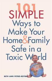 Cover of: 101 Simple Ways to Make Your Home and Family Safe in a Toxic World by Beth Ann Petro Roybal, Beth Ann Petro-Roybal