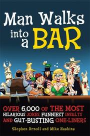 Cover of: Man Walks into a Bar: Over 6,000 of the Most Hilarious Jokes, Funniest Insults and Gut-Busting One-Liners