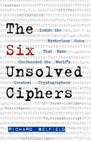 Cover of: The Six Unsolved Ciphers: Inside the Mysterious Codes That Have Confounded the World's Greatest Cryptographers