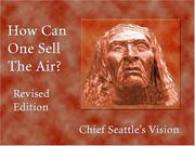 Cover of: How Can One Sell The Air?: Chief Seattle's Vision