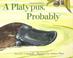 Cover of: A Platypus, Probably