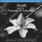 Cover of: Death and the Purpose of Existence: A Selection of Talks from the Wisdom-Teaching of the Ruchira Avatar (Liberating Word of Avatar Adi Da Samraj)