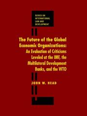 Cover of: The future of the global economic organizations: an evaluation of criticisms leveled at the IMF, the multilateral development banks, and the WTO