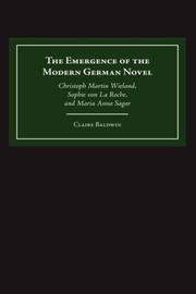 Cover of: The emergence of the modern German novel: Christoph Martin Wieland, Sophie von La Roche, and Maria Anna Sagar