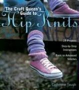 Cover of: The Craft Queen's Guide to Hip Knits: 19 Projects, Step-by-Step Instructions, Basic to Advanced Stitches