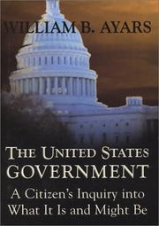 Cover of: The United States government: a citizen's inquiry into what it is and might be