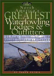 Cover of: North America's Greatest Waterfowling Lodges & Outfitters: 100 Prime Destinations in the United States and Canada (Willow Creek Guides)