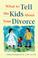 Cover of: What to tell the kids about your divorce