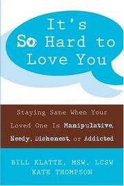 Cover of: It's So Hard to Love You: Staying Sane When Your Loved One Is Manipulative, Needy, Dishonest, or Addicted