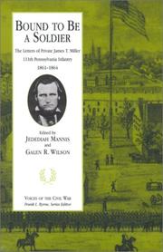 Cover of: Bound to be a soldier: the letters of Private James T. Miller, 111th Pennsylvania Infantry, 1861-1864