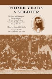 Cover of: Three years a soldier: the diary and newspaper correspondence of private George Perkins, Sixth New York Independent Battery, 1861-1864