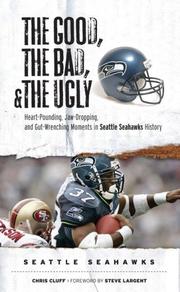 Cover of: The Good, the Bad, and the Ugly Seattle Seahawks: Heart-Pounding, Jaw-Dropping, and Gut-Wrenching Moments from Seattle Seahawk History