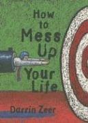 Cover of: How to Mess Up Your Life by Darrin Zeer