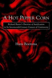 Cover of: A Hot Pepper Corn: Richard Baxter's Doctrine of Justification in Its Seventeenth-Century Context of Controversy