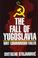 Cover of: The fall of Yugoslavia