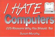 Cover of: I hate computers: 225 reasons why you should, too