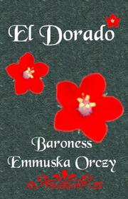 Cover of: El Dorado by Emmuska Orczy, Baroness Orczy, Emmuska Orczy, Baroness Orczy