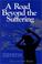 Cover of: A road beyond the suffering