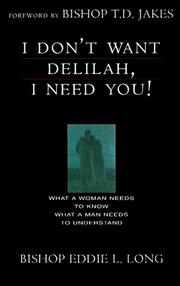 Cover of: I don't want Delilah, I need you!: what a woman needs to know and what a man needs to understand