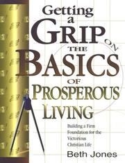 Cover of: Getting a Grip on the Basics of Prosperous Living: Building a Firm Foundation for the Victorious Christian Life (Getting a Grip)