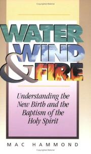 Cover of: Water, Wind, and Fire: Understanding the New Birth and the Baptism of the Holy Spirit