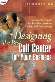 Cover of: Designing the best call centre for your business: a complete guide for location, services, staffing, and outsourcing