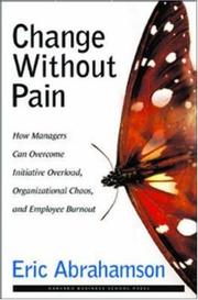 Cover of: Change Without Pain: How Managers Can Overcome Initiative Overload, Organizational Chaos, and Employee Burnout