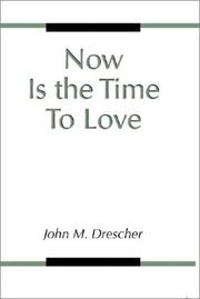 Cover of: Now is the Time to Love by John M. Drescher, John M. Drescher