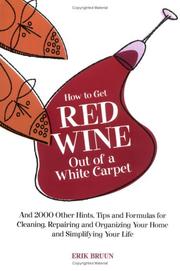 Cover of: How to get red wine out of a white carpet: and 2000 other household hints, tips and formulas for cleaning, repairing and organizing your home and simplifying your life