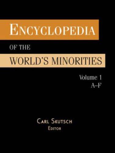 Encyclopedia of the world's minorities by Carl Skutsch, editor ; Martin Ryle, consulting editor.