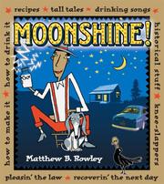 Cover of: The joy of moonshine: recipes, knee slappers, tall tales, songs, how to make it, how to drink it, pleasin' the law, recoverin' the next day