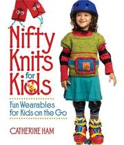 Cover of: Nifty Knits for Kids: Fun Wearables for Kids on the Go