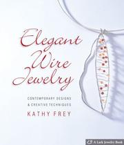 Cover of: Elegant Wire Jewelry: Contemporary Designs & Creative Techniques (Lark Jewelry Book)