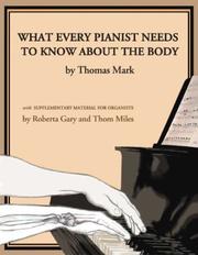 Cover of: What Every Pianist Needs to Know About the Body by Thomas Mark, Roberta Gary, Thom Miles